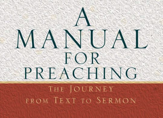 <em>A Manual for Preaching: The Journey from Text to Sermon</em>: